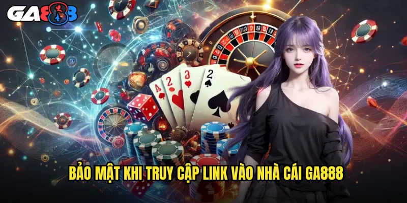 Bảo Mật Khi Truy Cập Link Vào Nhà Cái ga888