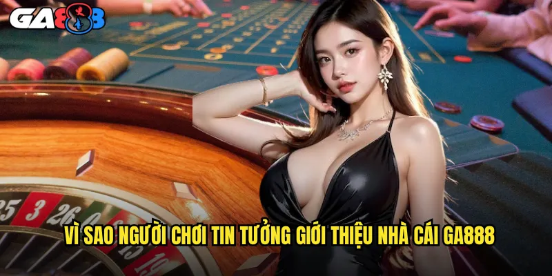 Giới Thiệu Nhà Cái ga888 Điểm Đến Cá Cược Uy Tín Hàng Đầu 2 Vì Sao Người Chơi Tin Tưởng Giới Thiệu Nhà Cái ga888