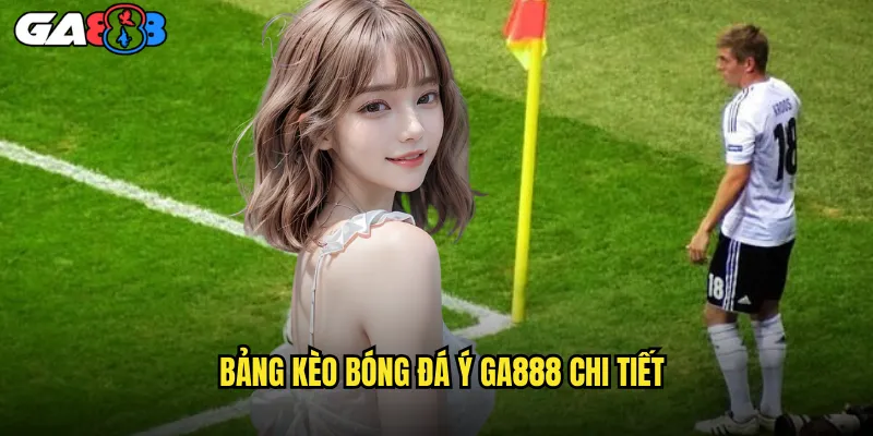 Bảng Kèo Bóng Đá Ý ga888 Chi Tiết