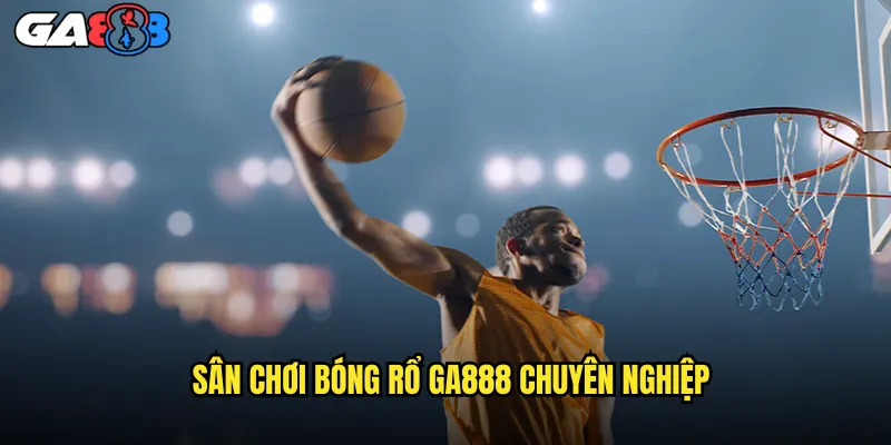 Sân Chơi Bóng Rổ ga888 Chuyên Nghiệp