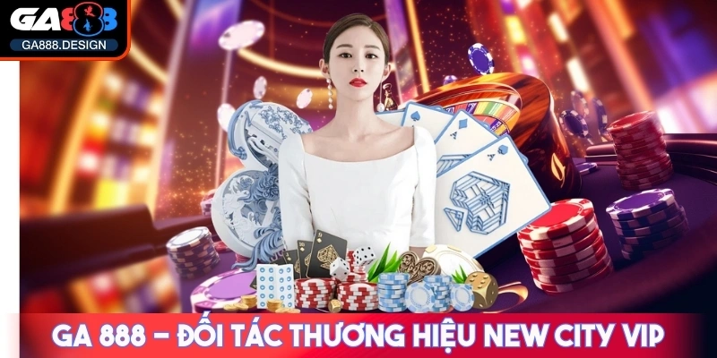GA888 🌟 Link Trang Chủ Nhà Cái GA 888 Casino 【09/2025】 33 GA 888 - Đối tác thương hiệu chính thức của New City VIP