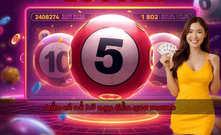 Bắn cá nổ hũ nạp tiền qua Momo