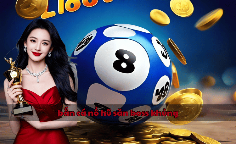 Bắn cá nổ hũ săn boss khủng