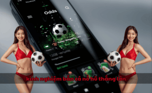 kinh nghiệm bắn cá nổ hũ thắng lớn